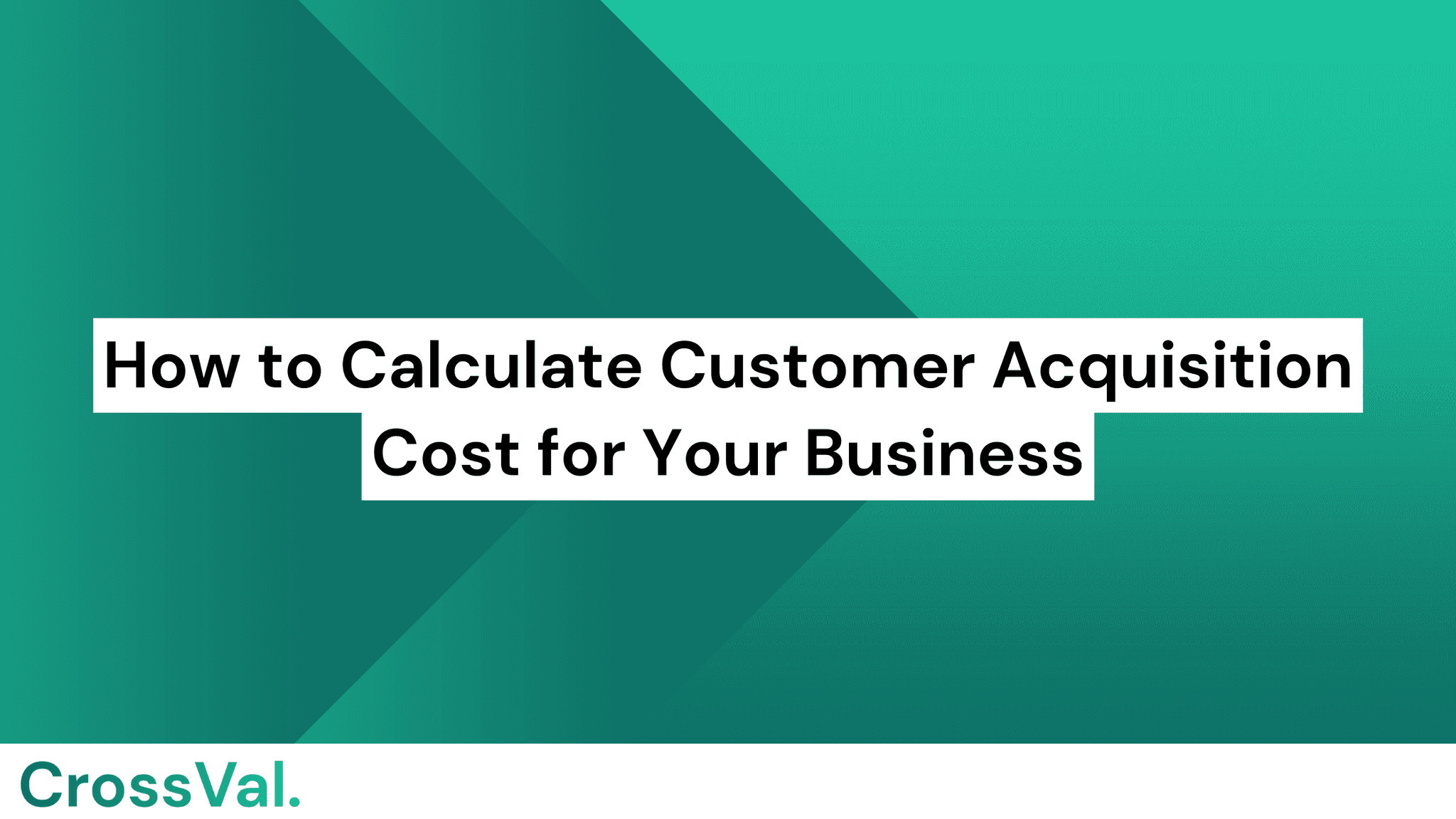 How to Calculate Customer Acquisition Cost for Your Business