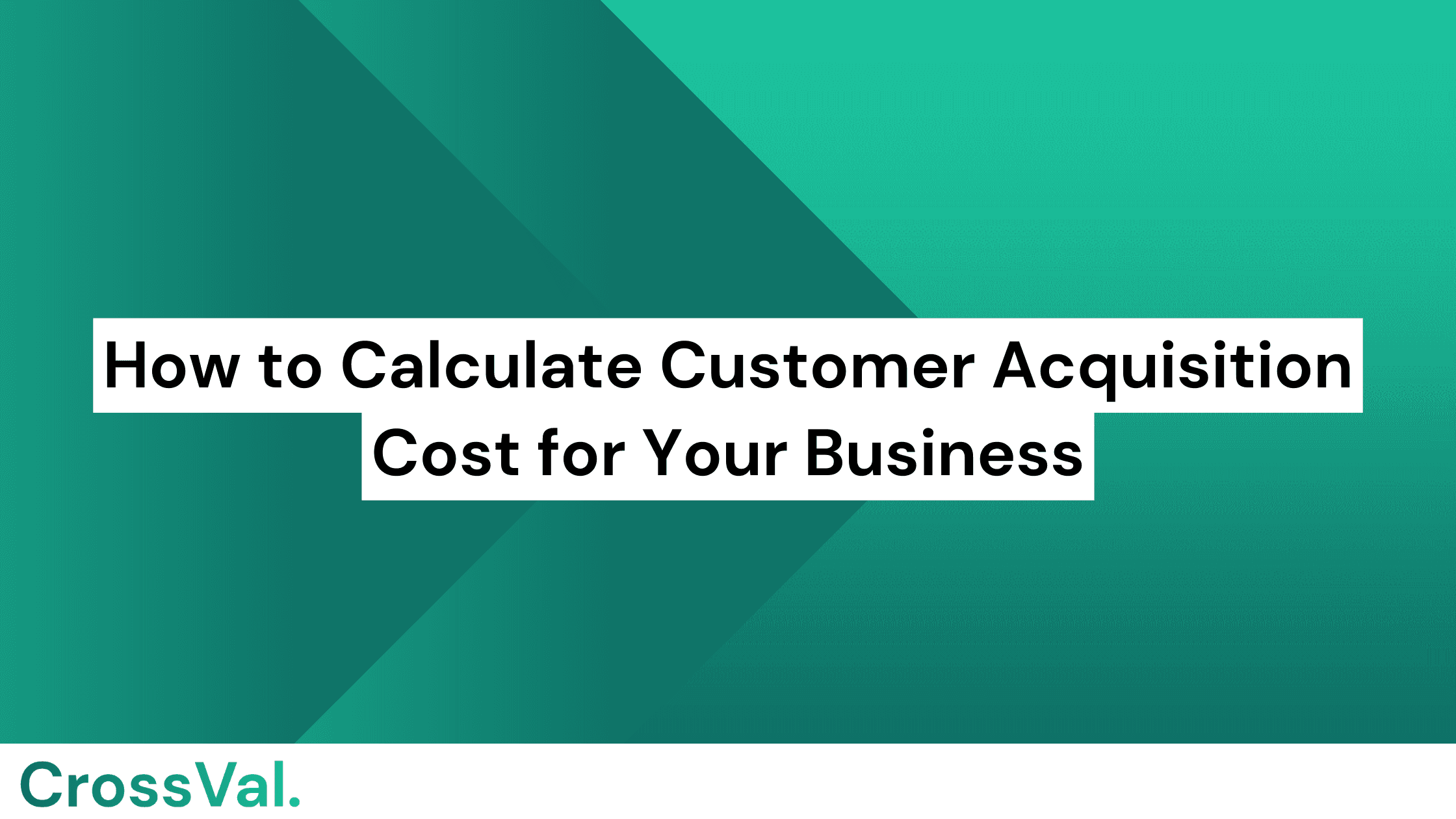 How to Calculate Customer Acquisition Cost for Your Business